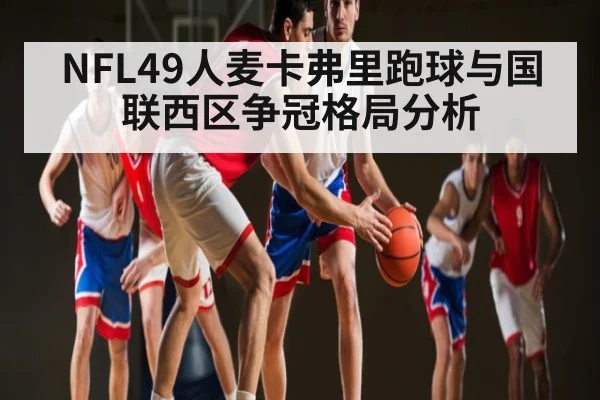 NFL49人麦卡弗里跑球与国联西区争冠格局分析